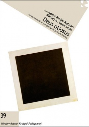 Deus otiosus. Nowoczesność w perspektywie postsekularnej - Agata Bielik-Robson, Maciej A. Sosnowski