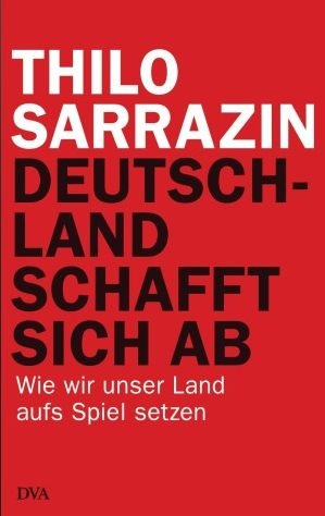 Deutschland schafft sich ab: Wie wir unser Land aufs Spiel setzen [Gebundene Ausgabe] - Thilo Sarrazin