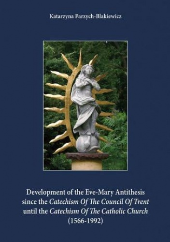 Development of the Eve-Mary Antithesis since the Catechism Of The Council Of Trent  until the Catechism Of The Catholic Church (1566-1992) - Parzych-Blakiewicz Katarzyna