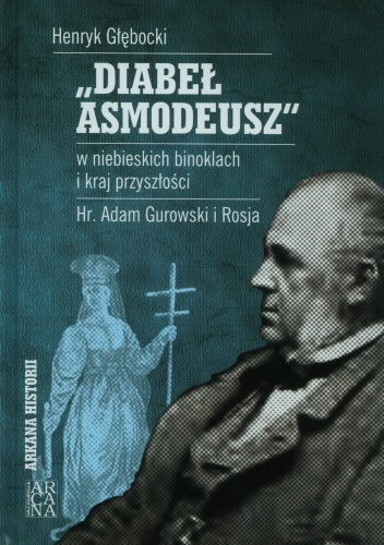 Diabeł Asmodeusz w niebieskich binoklach i kraj przyszłości. Hr. Adam Gurowski i Rosja - Henryk Głębocki