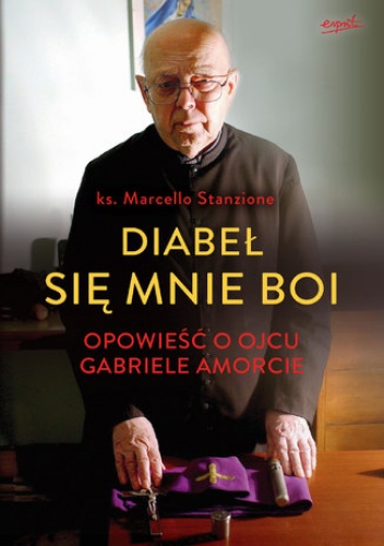 Diabeł się mnie boi. Opowieść o ojcu Gabriele Amorcie - Marcello Stanzione ks.