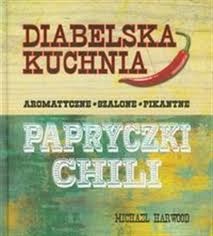 Diabelska kuchnia. Aromatyczne, szalone, pikantne. Papryczki chili - Michael Harwood