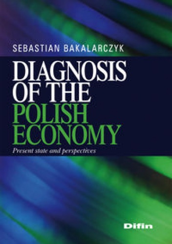 Diagnosis of the polish economy. Present state and perspectives - Sebastian Bakalarczyk