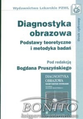 Diagnostyka obrazowa Podstawy teoretyczne i metodyka badań - Bogdan Pruszyński