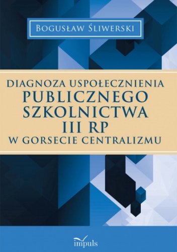 DIAGNOZA USPOŁECZNIENIA PUBLICZNEGO SZKOLNICTWA III RP W GORSECIE CENTRALIZMU - Bogusław Śliwerski