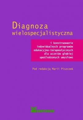 Diagnoza wielospecjalistyczna      i konstruowanie indywidualnych programów edukacyjno-terapeutycznych dla uczniów głębiej upośledzonych umysłowo - Maria Piszczek