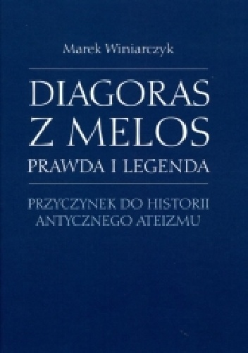 Diagoras z Melos. Prawda i legenda. Przyczynek do historii antycznego ateizmu - Marek Winiarczyk