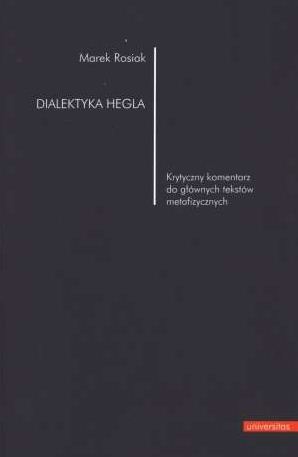 Dialektyka Hegla. Krytyczny komentarz do głównych tekstów metafizycznych - Marek Rosiak