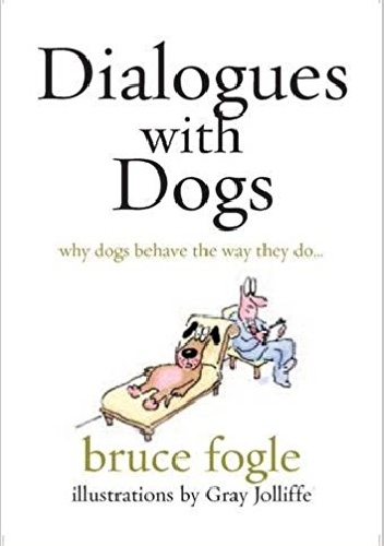 Dialogues with Dogs. Why Dogs Behave the Way They Do - Bruce Fogle