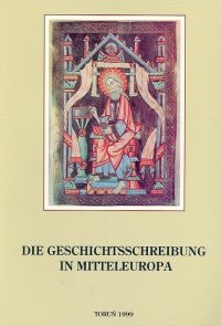 Die Geschichtsschreibung in Mitteleuropa. Projekte und Forschungsprobleme - Jarosław Wenta