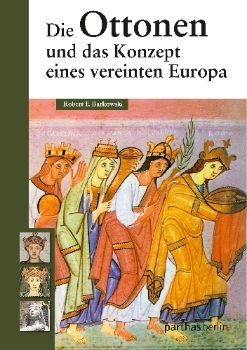 Die Ottonen und das Konzept eines vereinten Europa - Robert F. Barkowski