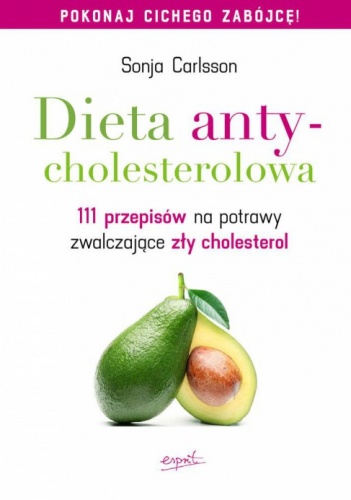 Dieta antycholesterolowa. 111 przepisów na potrawy zwalczające zły cholesterol - Sonja Carlsson