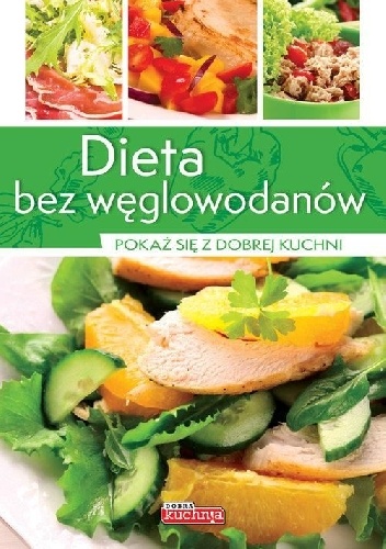 Dieta bez węglowodanów. Pokaż się z dobrej kuchni - Iwona Czarkowska