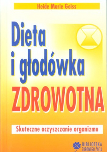 Dieta i głodówka zdrowotna. Skuteczne oczyszczanie organizmu - Heide Marie Geiss