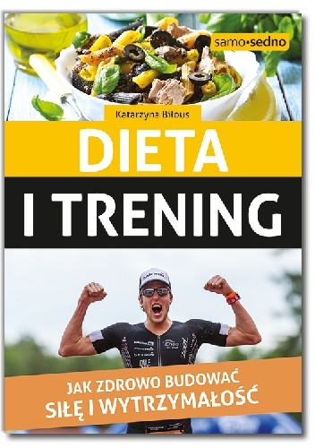 Dieta i trening. Jak zdrowo budować siłę i wytrzymałość - Katarzyna Biłous