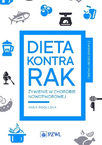 Dieta kontra rak. Żywienie w chorobie nowotworowej. - Anna Rogulska