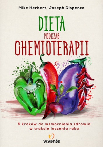 Dieta podczas chemioterapii. Pięć kroków do wzmocnienia zdrowia w trakcie leczenia raka - Mike Herbert