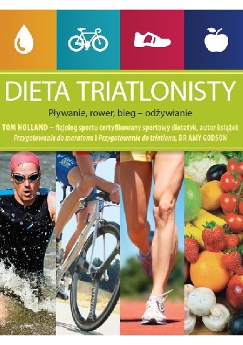 Dieta triatlonisty. Pływanie, rower, bieg - odżywianie - Amy Goodson, Tom Holland