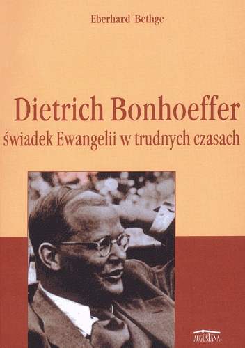 Dietrich Bonhoeffer świadek Ewangelii w trudnych czasach - Eberhard Bethge