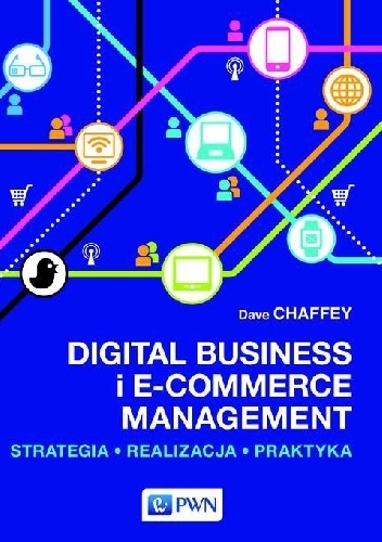 Digital Business i E-Commerce Management. Strategia, Realizacja, Praktyka - Dave Chaffey
