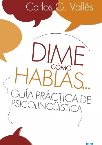 Dime cómo hablas… Guía práctica de psicolingüística - Carlos G. Valles