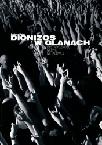 Dionizos w glanach. Ekstatyczność muzyki metalowej - Barbara Major