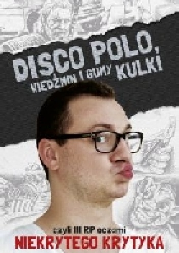 Disco Polo, Wiedźmin i gumy kulki, czyli III RP oczami Niekrytego Krytyka - Maciej Frączyk