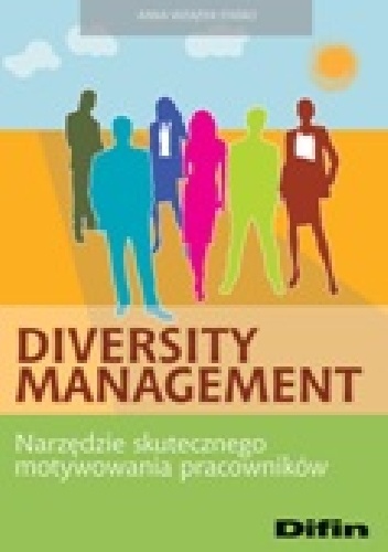 Diversity management. Narzędzie skutecznego motywowania pracowników - Anna Wziątek-Staśko