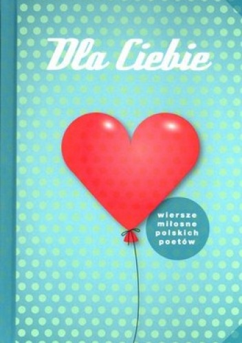 Dla Ciebie. Wiersze miłosne polskich poetów