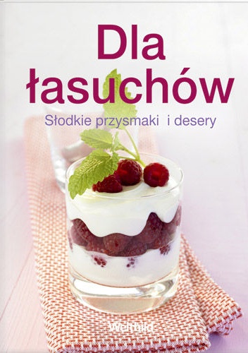 Dla łasuchów. Słodkie przysmaki i desery - praca zbiorowa