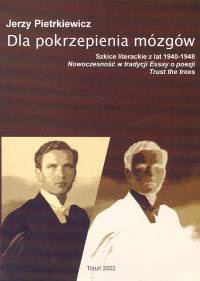 Dla pokrzepienia mózgów: szkice literackie z lat 1940-1948 : nowoczesność w tradycji. Essay o poezji. Trust the trees - Jerzy Pietrkiewicz