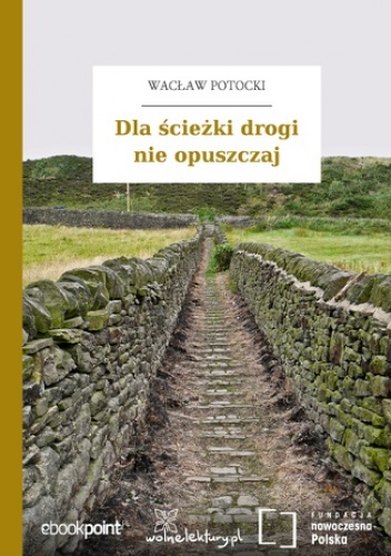 Dla ścieżki drogi nie opuszczaj - Wacław Potocki