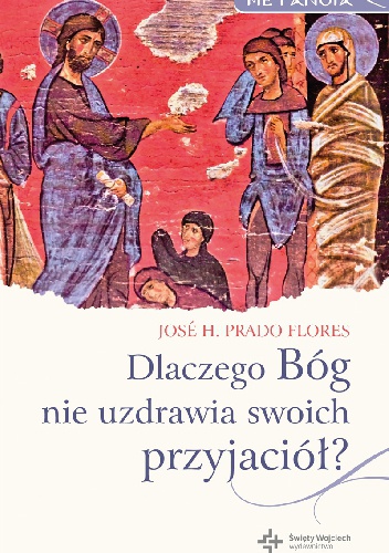 Dlaczego Bóg nie uzdrawia swoich przyjaciół? - Jose H. Prado Flores