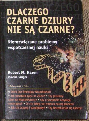 Dlaczego czarne dziury nie są czarne? Nierozwiązane problemy współczesnej nauki. - Maxine Singer, Robert M. Hazen