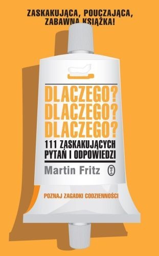 Dlaczego? Dlaczego? Dlaczego? 111 zaskakujących pytań i odpowiedzi - Martin Fritz