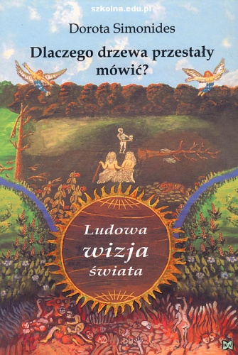 Dlaczego drzewa przestały mówić? Ludowa wizja świata - Dorota Simonides