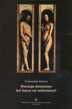 Dlaczego dziewictwo jest lepsze niż małżeństwo?  Spór o ideał w chrześcijaństwie zachodnim końca IV wieku w relacji Ambrożego, Hieronima i Augustyna - Przemysław Nehring