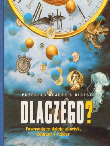Dlaczego? Fascynujące dzieje zjawisk, zdarzeń i rzeczy - praca zbiorowa