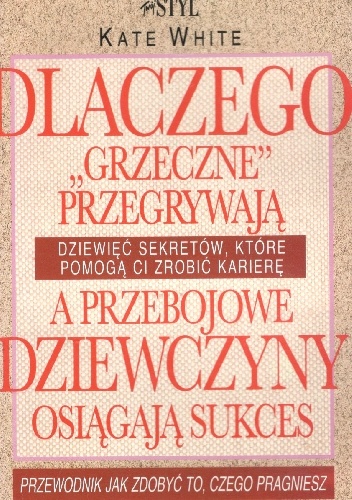 Dlaczego "grzeczne" przegrywają a przebojowe dziewczyny osiągają sukces - Kate White