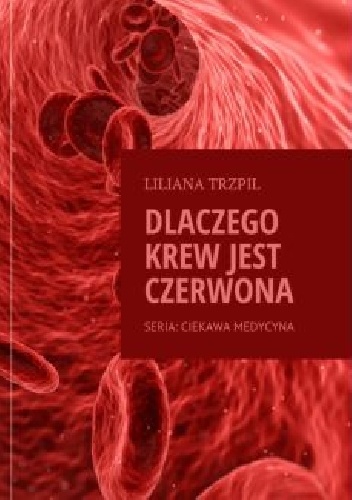 Dlaczego krew jest czerwona? - Liliana Trzpil