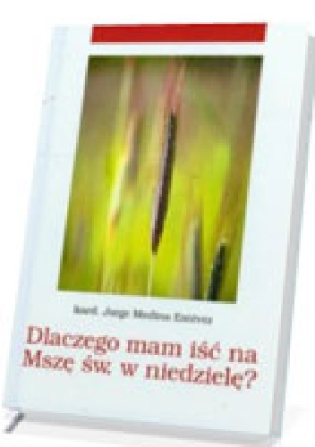 Dlaczego mam iść na Mszę Świętą w niedzielę?