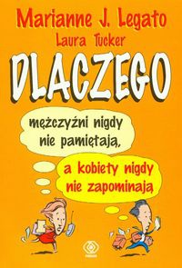 Dlaczego mężczyźni nigdy nie pamiętają a kobiety nigdy nie zapominają - Marianne J. Legato, Laura Tucker
