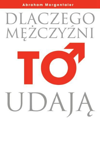 Dlaczego mężczyźni to udają - Abraham Morgentaler
