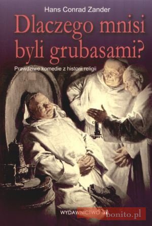 Dlaczego mnisi byli grubasami. Prawdziwe komedie z historii religii - Hans Conrad Zander