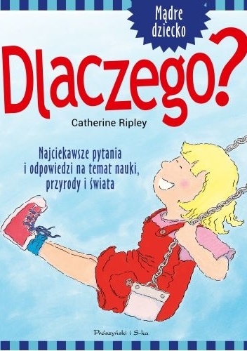 Dlaczego? Najciekawsze pytania i odpowiedzi na temat tajemnic nauki, przyrody i świata - Catherine Ripley
