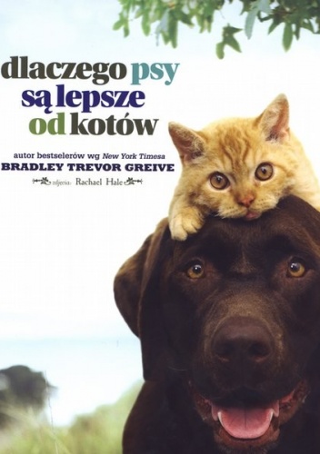 Dlaczego psy są lepsze od kotów - Bradley Trevor Greive