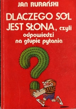 Dlaczego sól jest słona, czyli odpowiedzi na głupie pytania - Jan Rurański