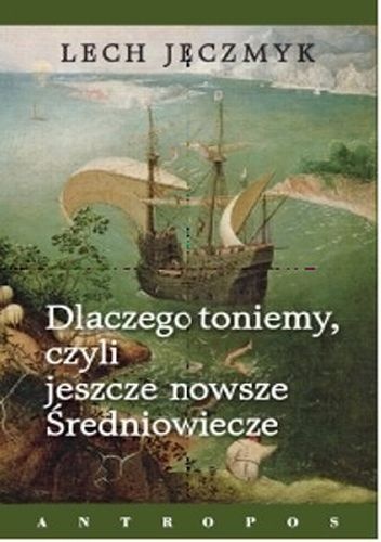 Dlaczego toniemy, czyli jeszcze nowsze Średniowiecze - Lech Jęczmyk