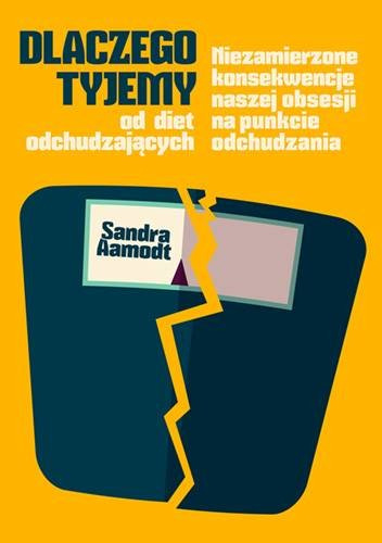 Dlaczego tyjemy od diet odchudzających. Niezamierzone konsekwencje naszej obsesji na punkcie odchudzania - Sandra Aamodt
