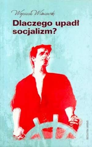 Dlaczego upadł socjalizm? - Wojciech Wiśniewski